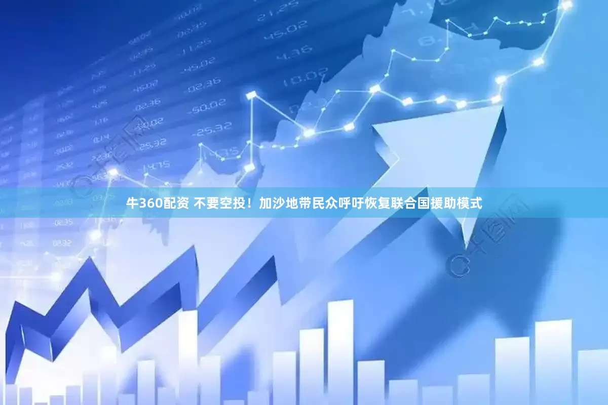 牛360配资 不要空投！加沙地带民众呼吁恢复联合国援助模式