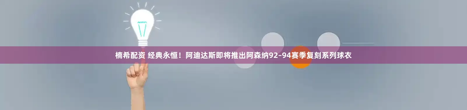 楠希配资 经典永恒！阿迪达斯即将推出阿森纳92–94赛季复刻系列球衣